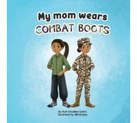 My Mom Wears Combat Boots: A Book About Mommy's Travels In The Military