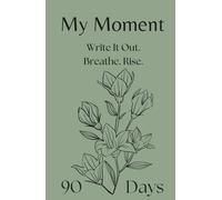 My Moment - 90-Day Journal for Depression, Anxiety, and Emotional Trauma: A gentle first step into writing when everything feels heavy and you don’t know where to begin.