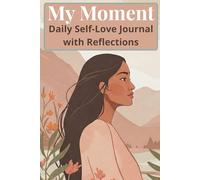 My Moment: Daily inspiration journal for Reflection and Growth, Stress management, Self love and Self esteem,