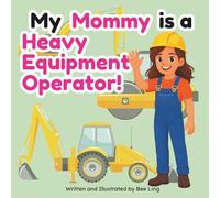 My Mommy Is A Heavy Equipment Operator!: An Educational Children’s Picture Book About Skilled Trade Careers