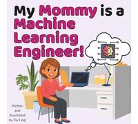 My Mommy Is A Machine Learning Engineer!: Children's Picture Book That Teaches About Real Technology Careers In STEM