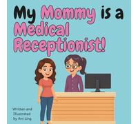 My Mommy Is A Medical Receptionist!: Educational Children's Picture Book About Real Healthcare Support Careers In Medicine