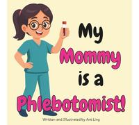 My Mommy Is A Phlebotomist!: An Educational Kids Picture Book That Celebrates Real Medical Careers And Allied Healthcare Professions
