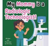 My Mommy Is A Radiologic Technologist!: Educational Children’s Picture Book About Real Medical Careers In Allied Healthcare Professions
