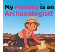 My Mommy is an Archaeologist!: A Rhyming Picture Book About the Scientists Who Dig Up Artifacts, Explore Ancient History, and Discover Past Cultures