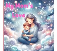 My Mom's Love: A Mother's Love from First Steps to Forever