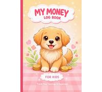 My Money Log Book for Kids: Cute Puppy Budget Planner for Saving, Spending & Money Tracking, A Fun and Simple Finance Tracker to Teach Kids Smart Money Habits