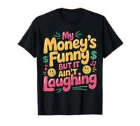My Money's Funny But It Ain't Laughing Broke Joke Life |- T-Shirt