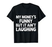 My Money's Funny But It Ain't Laughing Broke Joke Life - T-Shirt