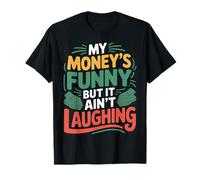 My Money's Funny But It Ain't Laughing - T-Shirt