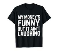 My Money's Funny But It Ain't Laughing - T-Shirt