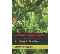 My Moods In Computer Abstracts: Art Done In One Day