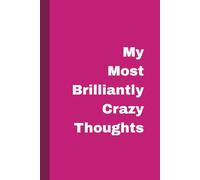 My Most Brilliantly Crazy Thoughts: 100 lined pages. A funny minimalist notebook for creative minds, overthinkers, and daydreamers - the perfect place ... most brilliant (and slightly unhinged) ideas.