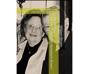 My Mother, Elizabeth Annette Steinback Brown: A Collection of Private Correspondences Volume 2