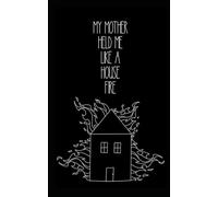 my mother held me like a house fire