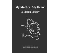 My Mother, My Hero: A Living Legacy: A Son or Daughter's Keepsake of Gratitude, Shared Moments, and Unforgettable Life Lessons