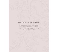 My Motherhood: A guided journal for TTC, pregnancy, birth, postpartum, and baby’s first months