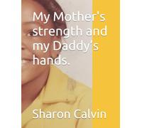 My Mother's strength and my Daddy’s hands.