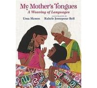 My Mother's Tongues: A Weaving of Languages: A lyrical love letter celebrating immigrant multilingualism and mixed cultural identities