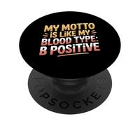 My Motto is Like My Blood Type B Positive Motivation - PopSockets PopGrip Adhésif