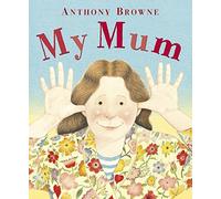 My Mum by Anthony Browne(2013-04-23)