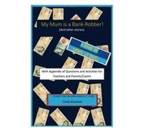 My Mum is a Bank-Robber! With Questions and Activities for Teachers and Parents: A book of short-stories for 9-12 year olds with appendix for teachers and parents/carers - [Version Originale] Cindy Ma