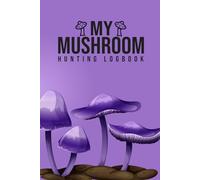 My Mushroom Hunting Logbook Diary: A Detailed Logbook for Mycology, Identification, and Nature Exploration