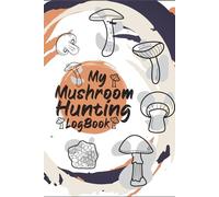 My Mushroom Hunting Logbook Notes: A Pocket-Sized Log for Recording Foraging Trips and Findings