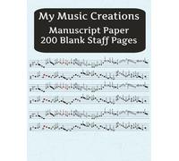 My Music Creations: Manuscript Paper 200 Blank Staff Pages: Blank Sheet Music Notebook, Manuscript Paper, 200 Blank Staff Paper, Sheet Music Paper for ... Music Creation Blank Paper for Musicians