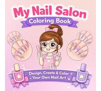 My Nail Salon Coloring Book: Design, Create & Color Your Own Nail Art: Cute Nail Art Designs for Girls Who Love Fashion, Creativity and Salon Fun