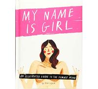 My Name is Girl: An Illustrated Guide to the Female Mind