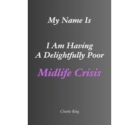 My Name Is: I Am Having A Delightfully Poor Midlife Crisis: An Eight-Day Diary, Jokes, and Practical Ideas for Navigating a Midlife Crisis