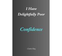 My Name Is: I Have Delightfully Poor Confidence: An Eight-Day Diary, Jokes, and Practical Ideas for Building Confidence