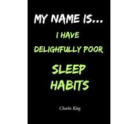 My Name is _______, I Have Delightfully Poor Sleep Habits: A funny honest story, practical methods, and a guided journal to help you switch off, rest better, and feel human again.