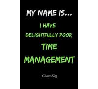 My Name Is __________, I Have Delightfully Poor Time Management Skills: A Self Help Story and Journal for Anyone Who Knows They Struggle With Time More Than They Should