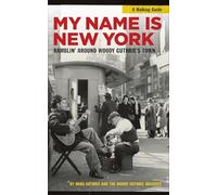 My Name is New York: Ramblin' Around Woody Guthrie's Town