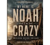 My Name Is Noah and I'm Not Crazy: Building Before the Rain Companion Workbook
