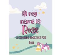 My name is Rose unicorn coloring book for kids: A personalized coloring book for kids named Rose