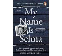 My Name Is Selma: The remarkable memoir of a Jewish Resistance fighter and Ravensbrück survivor