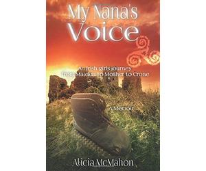 My Nana's Voice: An Irish girls' journey from Maiden to Mother to Crone