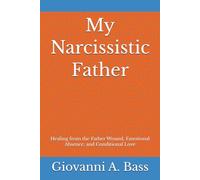 My Narcissistic Father: Healing from the Father Wound, Emotional Absence, and Conditional Love