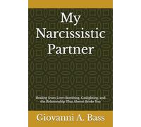 My Narcissistic Partner: Healing from Love-Bombing, Gaslighting, and the Relationship That Almost Broke You