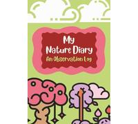 My Nature Diary - A Kid's Nature Observation Journal: Nature Walk Log book for Kids Ages 5-9 | Outdoor Learning Log Book with Space for Sketches and Observations