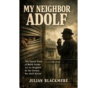 My Neighbor Adolf: The Untold Truth of Marek Polsky and the Neighbor He Was Certain Was Adolf Hitler