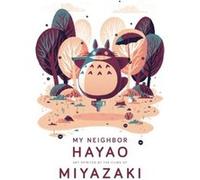 My Neighbor Hayao: Art Inspired by the Films of Miyazaki Compiled by Art Gallery , Introduction by Takashi Murakami (Auteur)