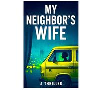 My Neighbor’s Wife: A Psychological Thriller of Secrets, Betrayal, and Murder in the Heart of Lagos