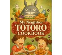 My Neighbor Totoro: Cookbook: A Journey Into Wholesome Flavors