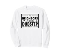 My Neighbors Listen to Dubstep Musique Amusante Sweatshirt