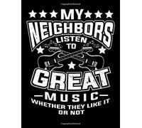 My Neighbors Listen To Great Music Whether They Like It Or Not: A Funny Musician Themed Blank Sheet Lined Writing Journal Notebook For The Guitarist (Musical Composition Notebooks Blank Journals)