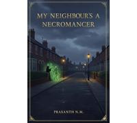 My Neighbour's a Necromancer: A Supernatural Comedy About Suburban Life, HOA Nightmares, and One Neighbour’s Secret Talent for Raising the Dead During Bake Sales and Parent Meetings.